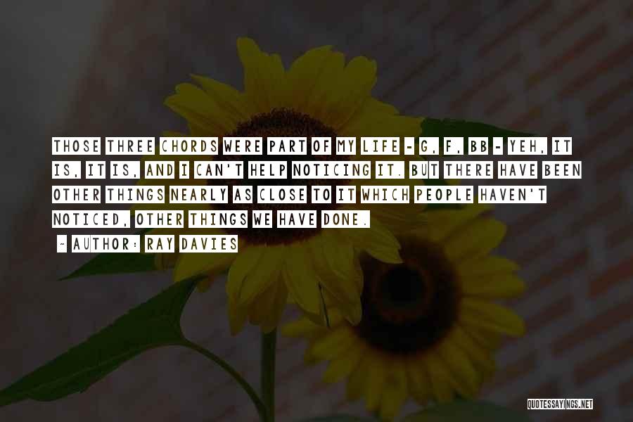 Ray Davies Quotes: Those Three Chords Were Part Of My Life - G, F, Bb - Yeh, It Is, It Is, And I