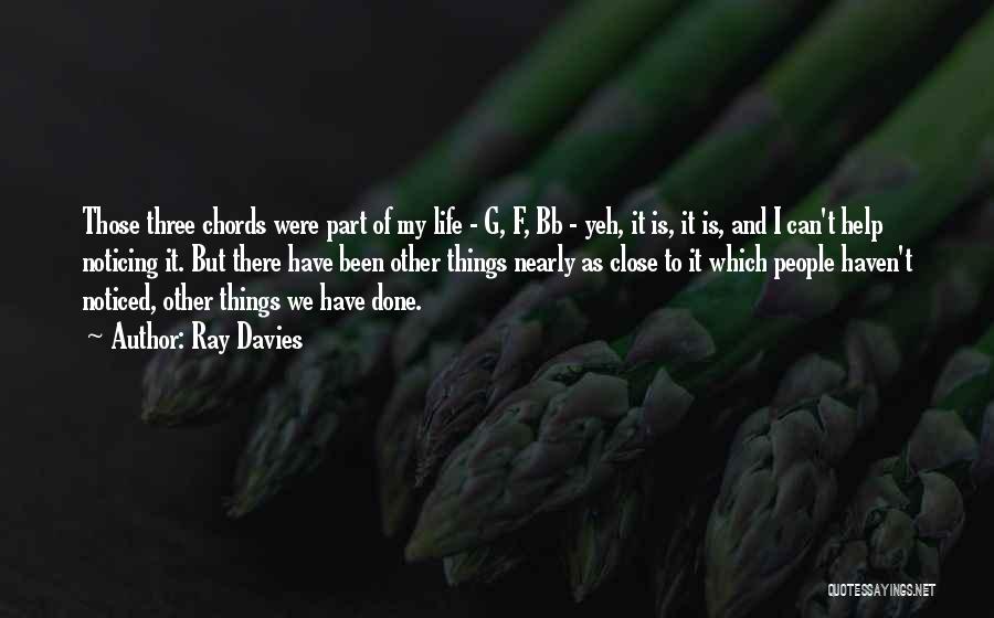 Ray Davies Quotes: Those Three Chords Were Part Of My Life - G, F, Bb - Yeh, It Is, It Is, And I