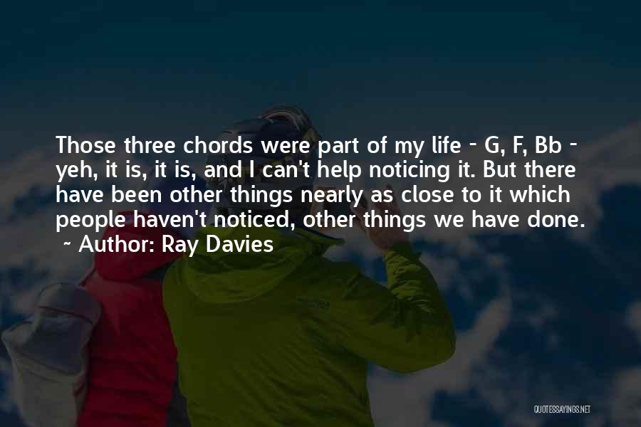 Ray Davies Quotes: Those Three Chords Were Part Of My Life - G, F, Bb - Yeh, It Is, It Is, And I