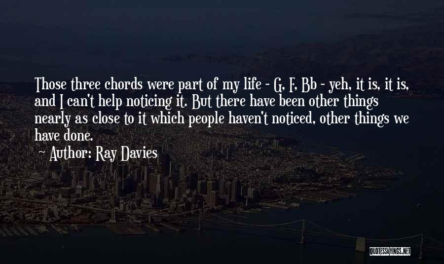 Ray Davies Quotes: Those Three Chords Were Part Of My Life - G, F, Bb - Yeh, It Is, It Is, And I