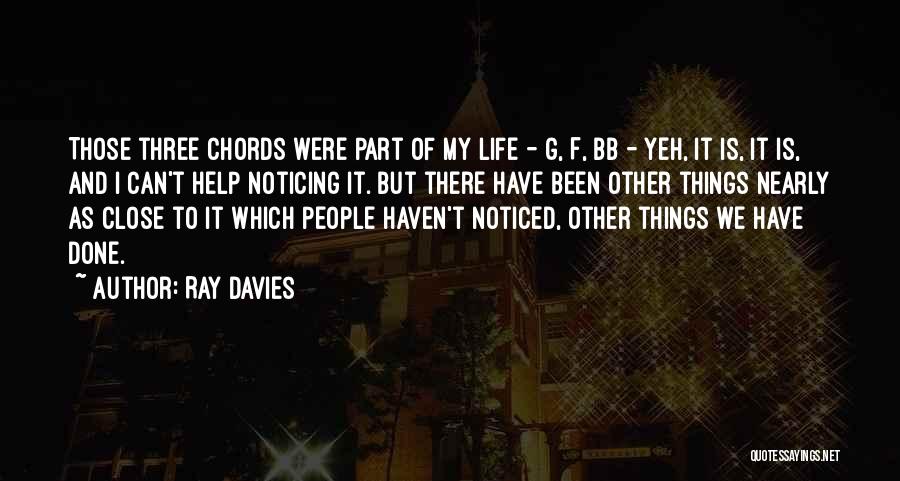 Ray Davies Quotes: Those Three Chords Were Part Of My Life - G, F, Bb - Yeh, It Is, It Is, And I