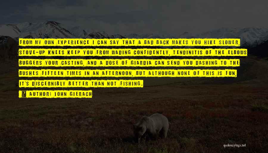 John Gierach Quotes: From My Own Experience I Can Say That A Bad Back Makes You Hike Slower, Stove-up Knees Keep You From