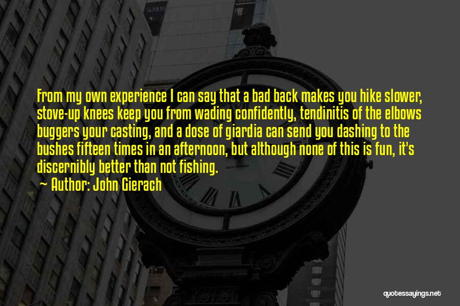 John Gierach Quotes: From My Own Experience I Can Say That A Bad Back Makes You Hike Slower, Stove-up Knees Keep You From