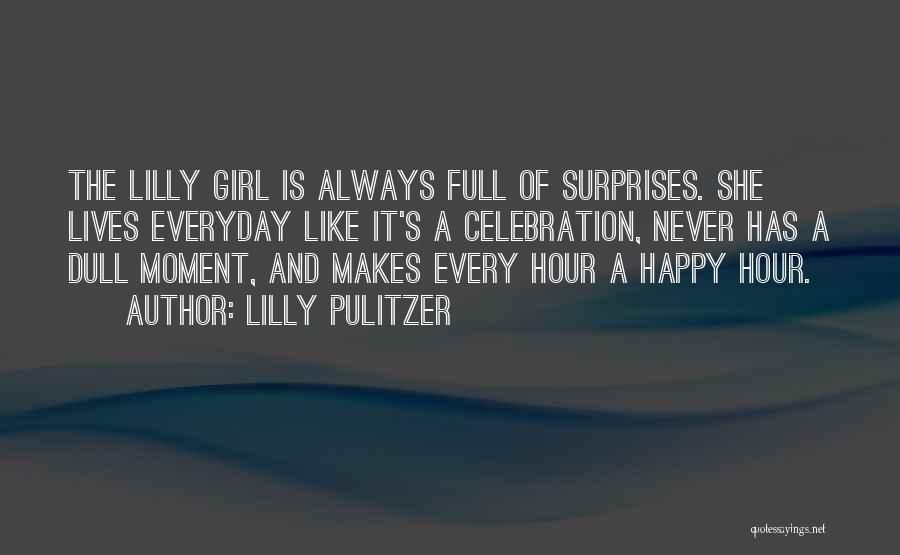 Lilly Pulitzer Quotes: The Lilly Girl Is Always Full Of Surprises. She Lives Everyday Like It's A Celebration, Never Has A Dull Moment,