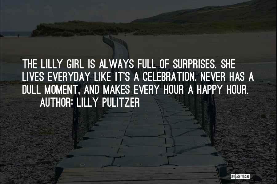 Lilly Pulitzer Quotes: The Lilly Girl Is Always Full Of Surprises. She Lives Everyday Like It's A Celebration, Never Has A Dull Moment,