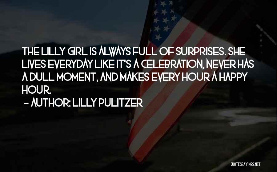 Lilly Pulitzer Quotes: The Lilly Girl Is Always Full Of Surprises. She Lives Everyday Like It's A Celebration, Never Has A Dull Moment,