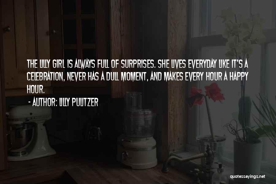 Lilly Pulitzer Quotes: The Lilly Girl Is Always Full Of Surprises. She Lives Everyday Like It's A Celebration, Never Has A Dull Moment,