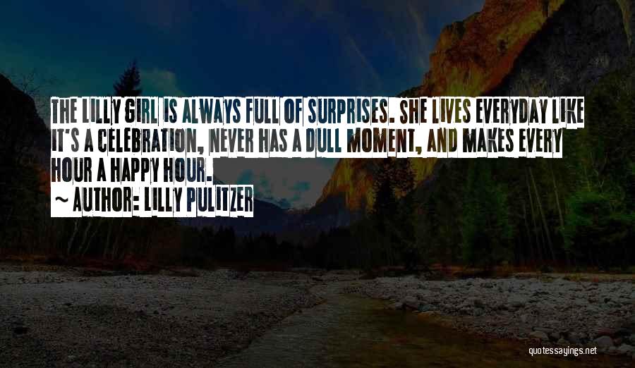 Lilly Pulitzer Quotes: The Lilly Girl Is Always Full Of Surprises. She Lives Everyday Like It's A Celebration, Never Has A Dull Moment,