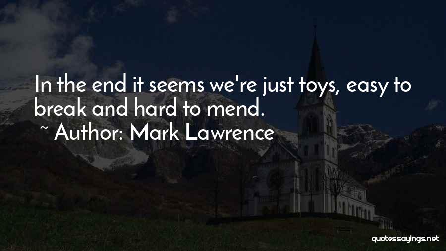 Mark Lawrence Quotes: In The End It Seems We're Just Toys, Easy To Break And Hard To Mend.