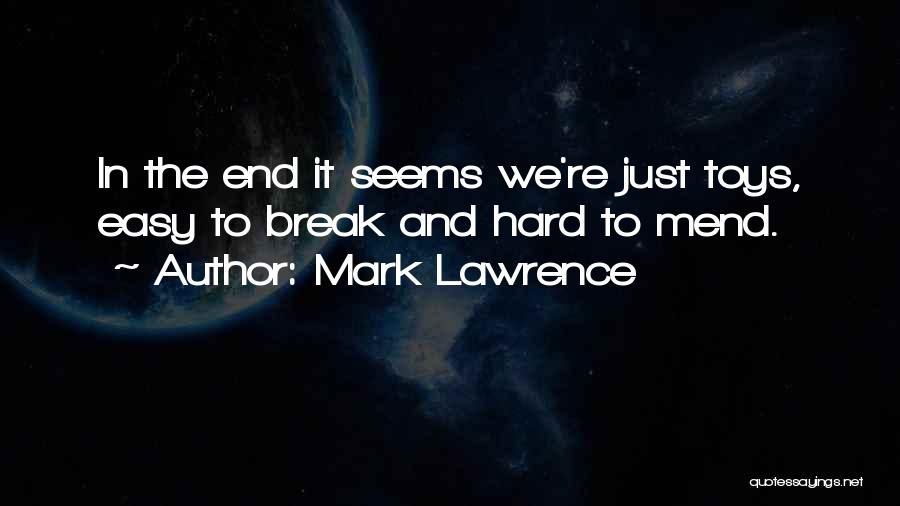 Mark Lawrence Quotes: In The End It Seems We're Just Toys, Easy To Break And Hard To Mend.
