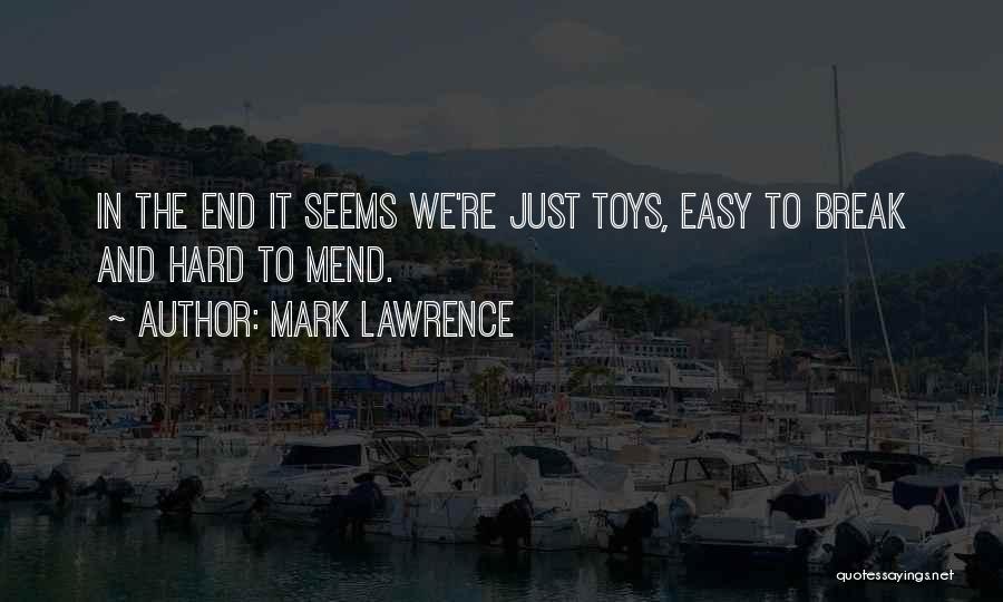 Mark Lawrence Quotes: In The End It Seems We're Just Toys, Easy To Break And Hard To Mend.