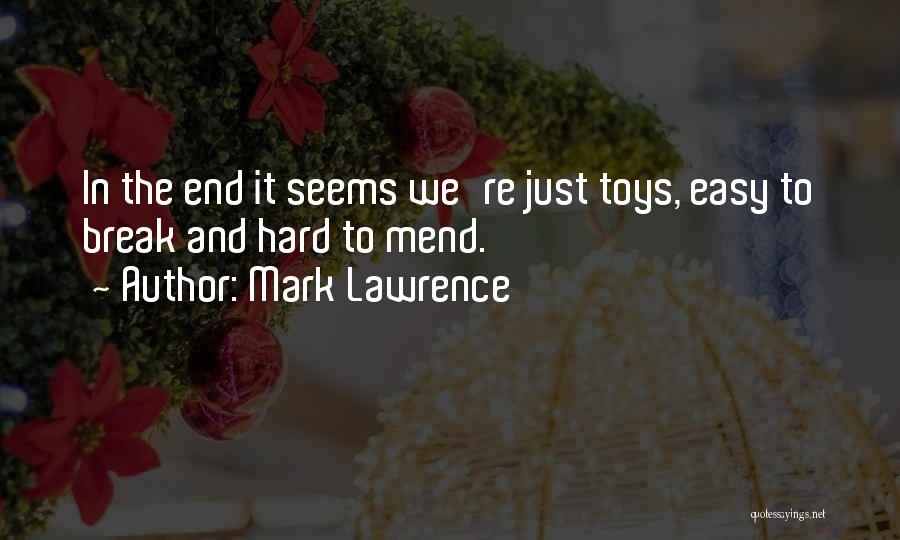Mark Lawrence Quotes: In The End It Seems We're Just Toys, Easy To Break And Hard To Mend.
