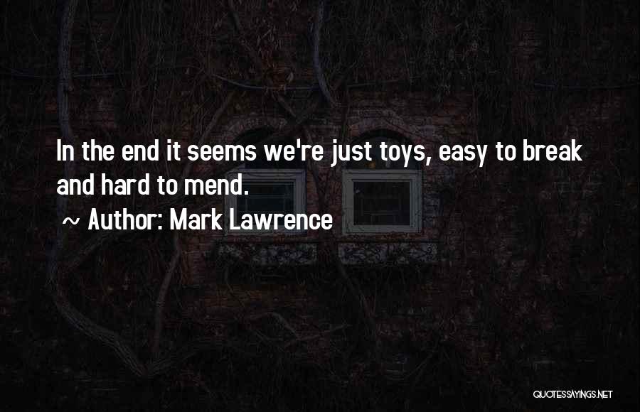 Mark Lawrence Quotes: In The End It Seems We're Just Toys, Easy To Break And Hard To Mend.