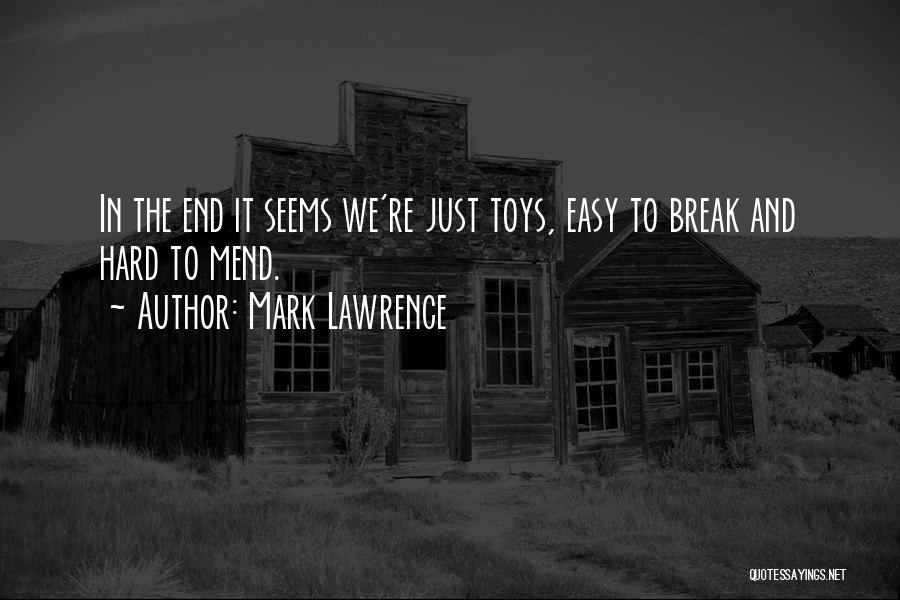 Mark Lawrence Quotes: In The End It Seems We're Just Toys, Easy To Break And Hard To Mend.