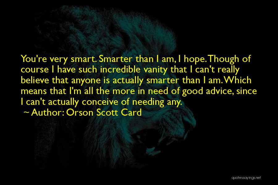 Orson Scott Card Quotes: You're Very Smart. Smarter Than I Am, I Hope. Though Of Course I Have Such Incredible Vanity That I Can't