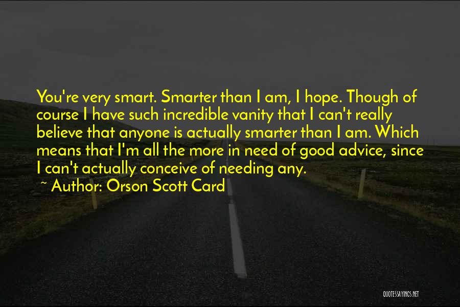 Orson Scott Card Quotes: You're Very Smart. Smarter Than I Am, I Hope. Though Of Course I Have Such Incredible Vanity That I Can't