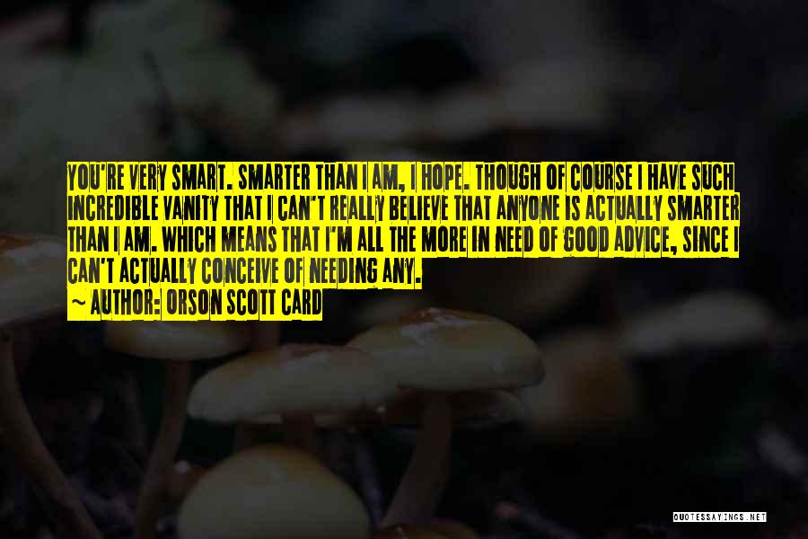 Orson Scott Card Quotes: You're Very Smart. Smarter Than I Am, I Hope. Though Of Course I Have Such Incredible Vanity That I Can't