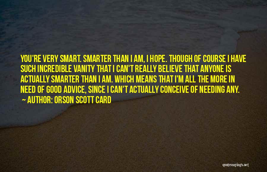 Orson Scott Card Quotes: You're Very Smart. Smarter Than I Am, I Hope. Though Of Course I Have Such Incredible Vanity That I Can't