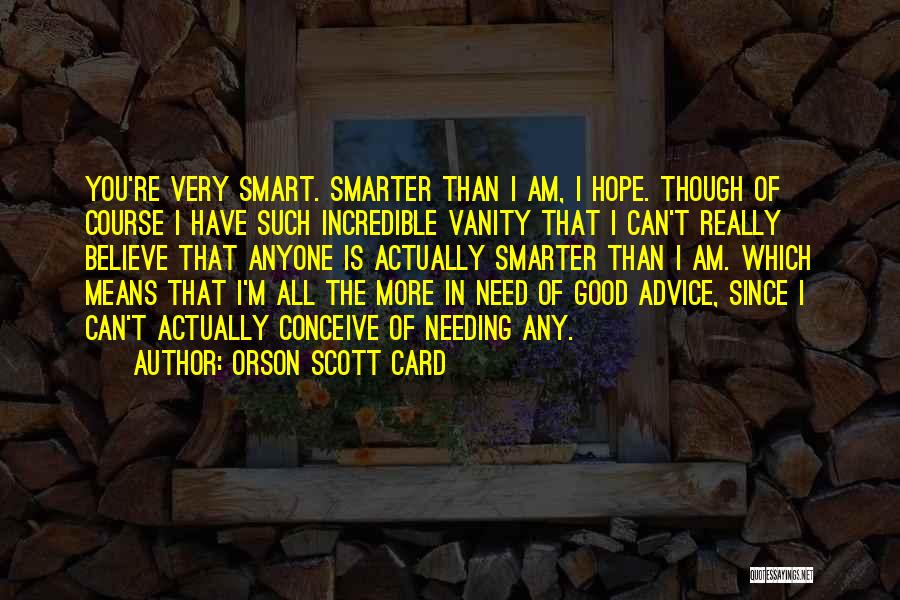 Orson Scott Card Quotes: You're Very Smart. Smarter Than I Am, I Hope. Though Of Course I Have Such Incredible Vanity That I Can't
