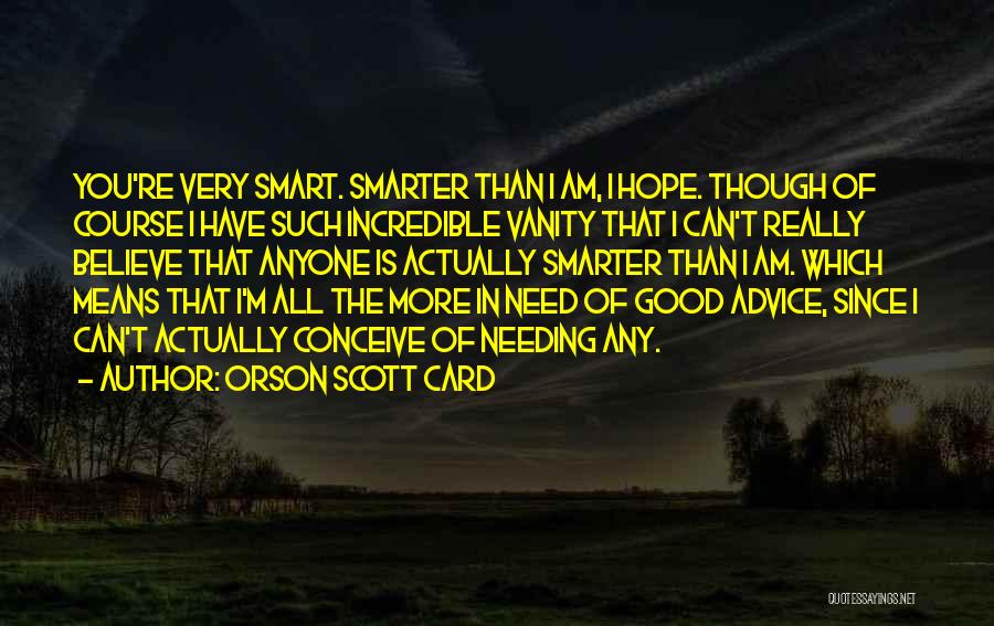 Orson Scott Card Quotes: You're Very Smart. Smarter Than I Am, I Hope. Though Of Course I Have Such Incredible Vanity That I Can't