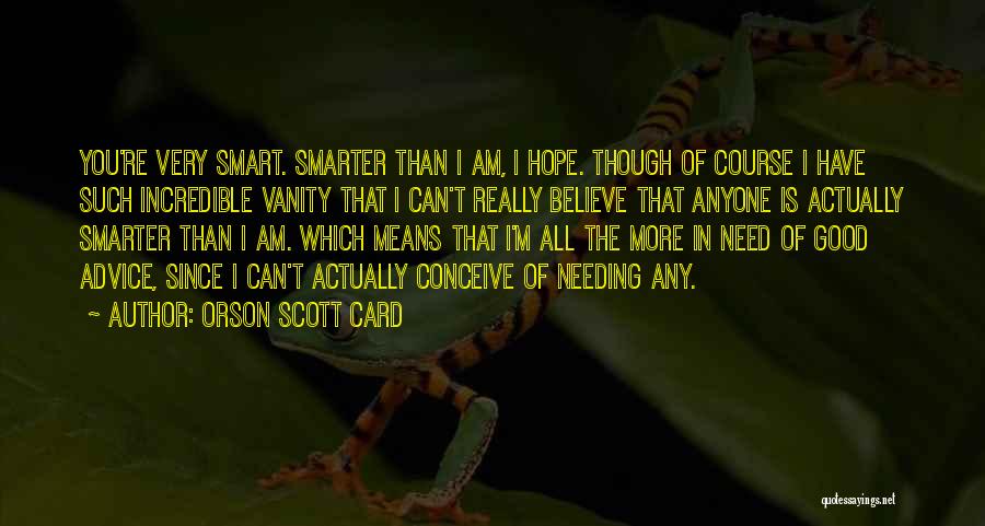 Orson Scott Card Quotes: You're Very Smart. Smarter Than I Am, I Hope. Though Of Course I Have Such Incredible Vanity That I Can't