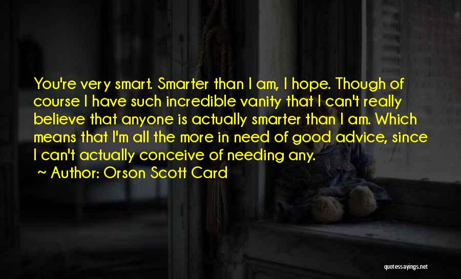 Orson Scott Card Quotes: You're Very Smart. Smarter Than I Am, I Hope. Though Of Course I Have Such Incredible Vanity That I Can't