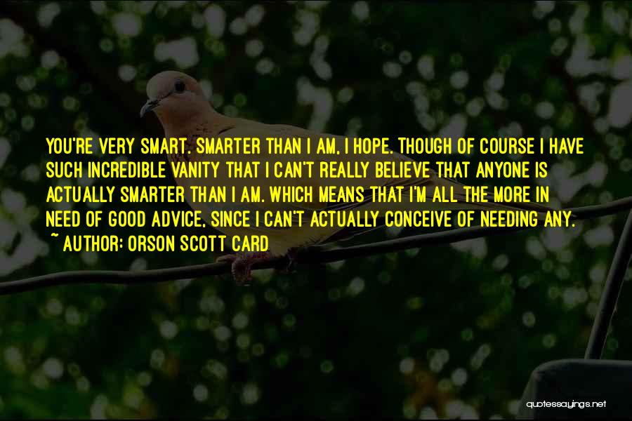 Orson Scott Card Quotes: You're Very Smart. Smarter Than I Am, I Hope. Though Of Course I Have Such Incredible Vanity That I Can't