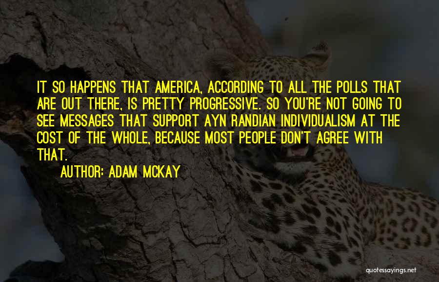 Adam McKay Quotes: It So Happens That America, According To All The Polls That Are Out There, Is Pretty Progressive. So You're Not