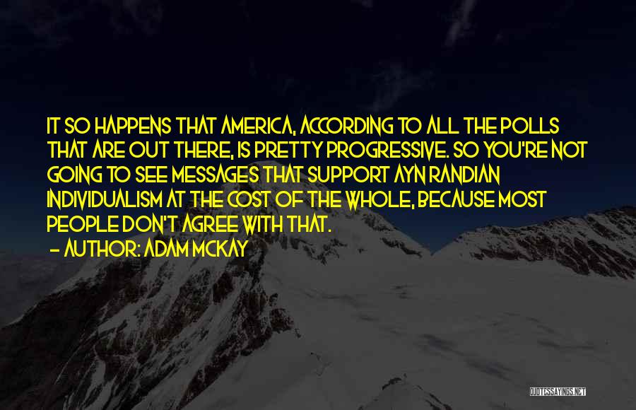Adam McKay Quotes: It So Happens That America, According To All The Polls That Are Out There, Is Pretty Progressive. So You're Not