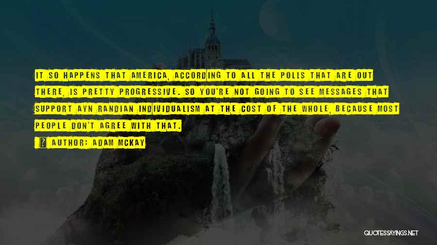 Adam McKay Quotes: It So Happens That America, According To All The Polls That Are Out There, Is Pretty Progressive. So You're Not