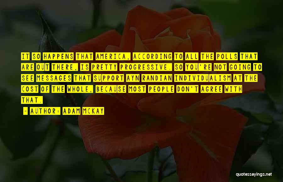 Adam McKay Quotes: It So Happens That America, According To All The Polls That Are Out There, Is Pretty Progressive. So You're Not