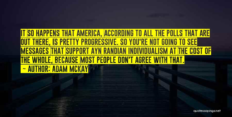 Adam McKay Quotes: It So Happens That America, According To All The Polls That Are Out There, Is Pretty Progressive. So You're Not