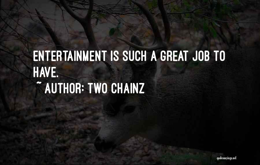 Two Chainz Quotes: Entertainment Is Such A Great Job To Have.