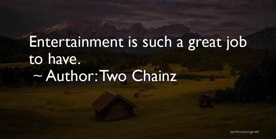 Two Chainz Quotes: Entertainment Is Such A Great Job To Have.