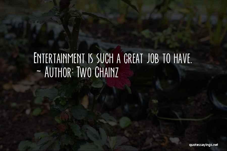Two Chainz Quotes: Entertainment Is Such A Great Job To Have.