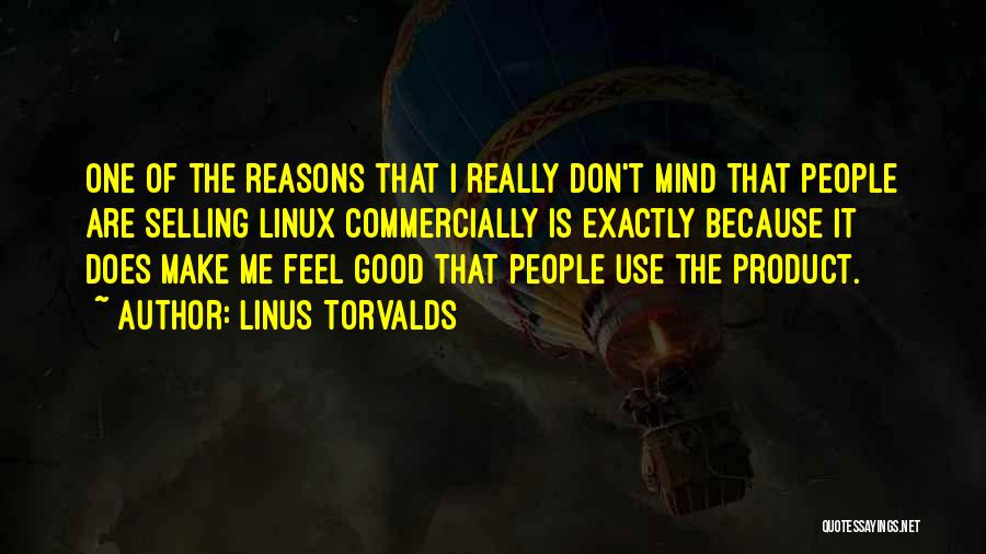 Linus Torvalds Quotes: One Of The Reasons That I Really Don't Mind That People Are Selling Linux Commercially Is Exactly Because It Does