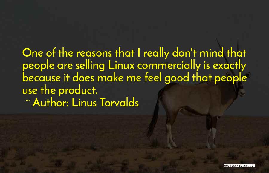 Linus Torvalds Quotes: One Of The Reasons That I Really Don't Mind That People Are Selling Linux Commercially Is Exactly Because It Does