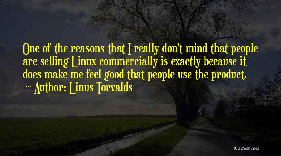 Linus Torvalds Quotes: One Of The Reasons That I Really Don't Mind That People Are Selling Linux Commercially Is Exactly Because It Does