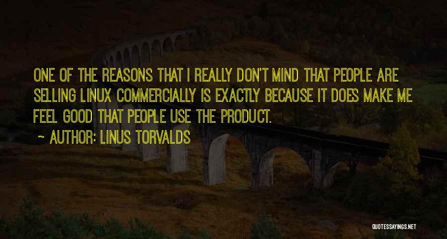 Linus Torvalds Quotes: One Of The Reasons That I Really Don't Mind That People Are Selling Linux Commercially Is Exactly Because It Does