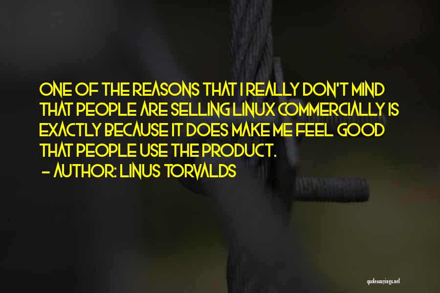 Linus Torvalds Quotes: One Of The Reasons That I Really Don't Mind That People Are Selling Linux Commercially Is Exactly Because It Does