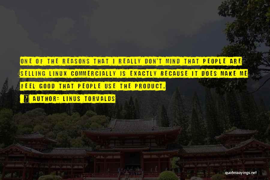 Linus Torvalds Quotes: One Of The Reasons That I Really Don't Mind That People Are Selling Linux Commercially Is Exactly Because It Does