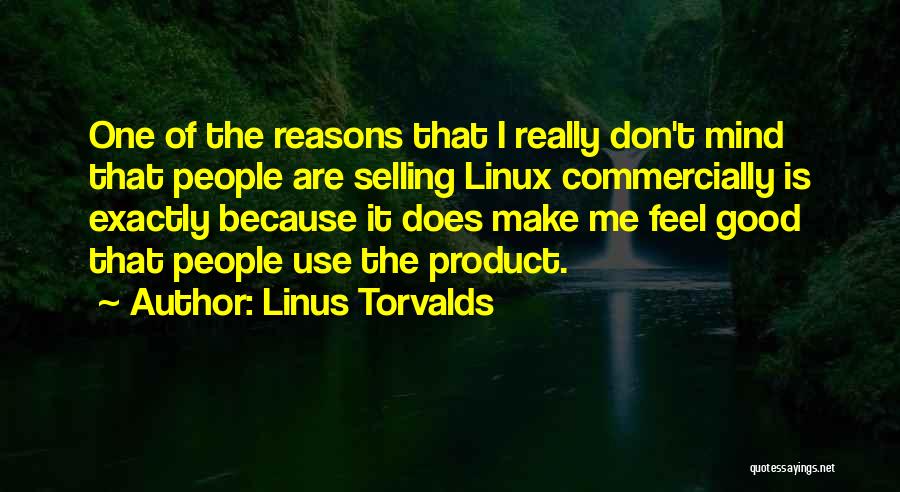 Linus Torvalds Quotes: One Of The Reasons That I Really Don't Mind That People Are Selling Linux Commercially Is Exactly Because It Does