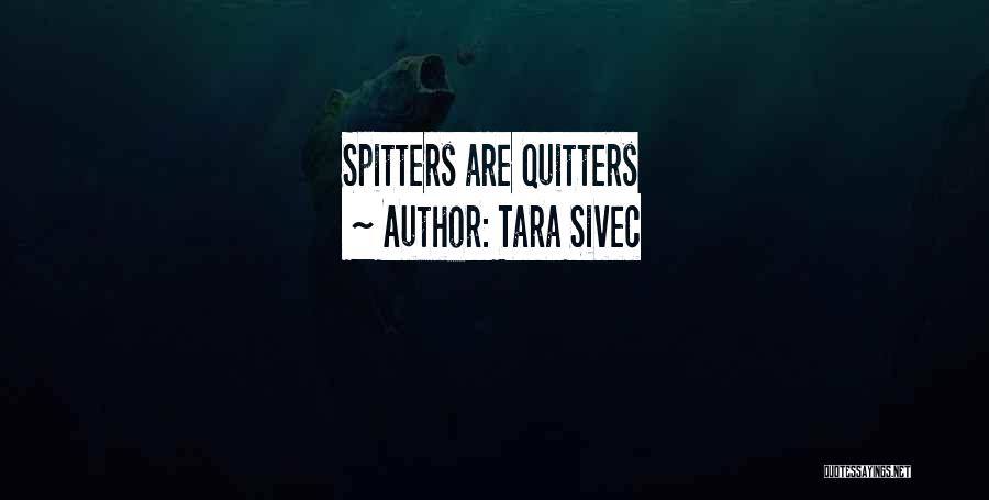 Tara Sivec Quotes: Spitters Are Quitters