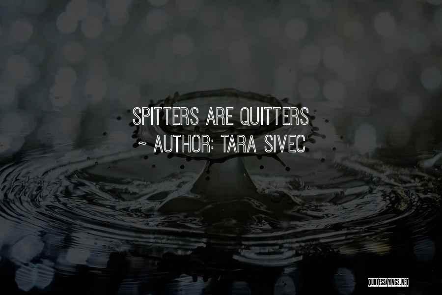 Tara Sivec Quotes: Spitters Are Quitters