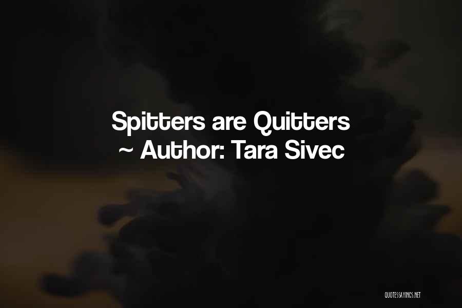 Tara Sivec Quotes: Spitters Are Quitters