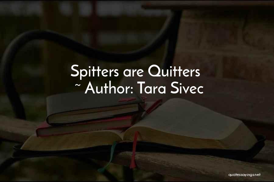 Tara Sivec Quotes: Spitters Are Quitters