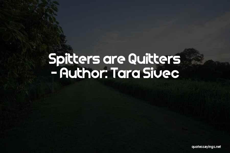 Tara Sivec Quotes: Spitters Are Quitters