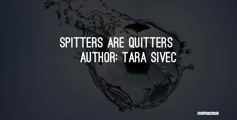 Tara Sivec Quotes: Spitters Are Quitters
