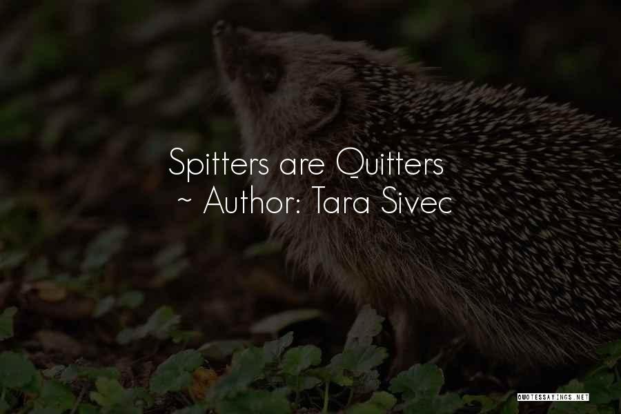 Tara Sivec Quotes: Spitters Are Quitters
