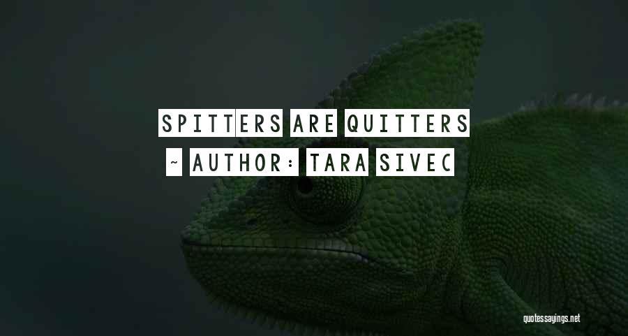Tara Sivec Quotes: Spitters Are Quitters